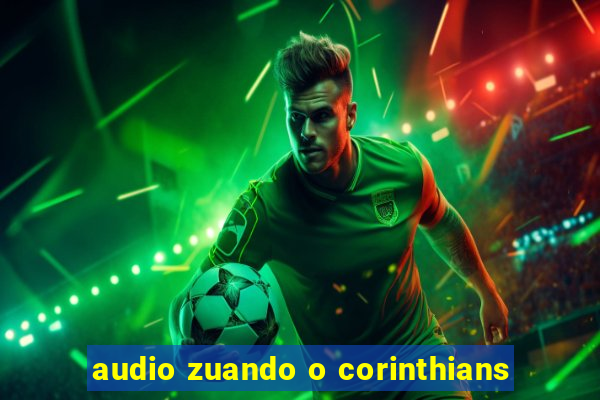 audio zuando o corinthians